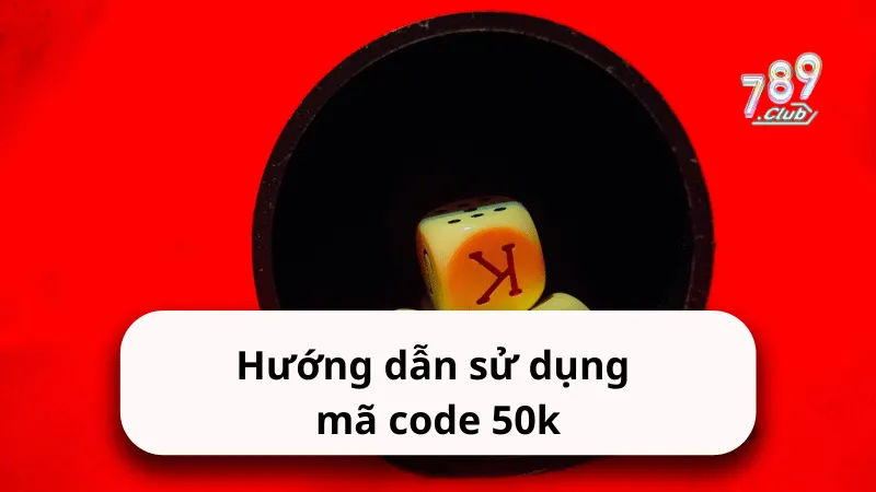 huong dan su dung ma code 50k Hướng dẫn sử dụng mã code 50k